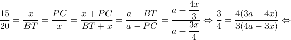 \displaystyle \frac{{15}}{{20}} = \frac{x}{{BT}} = \frac{{PC}}{x} = \frac{{x + PC}}{{BT + x}} = \frac{{a - BT}}{{a - PC}} = \frac{{a - \dfrac{{4x}}{3}}}{{a - \dfrac{{3x}}{4}}} \Leftrightarrow \frac{3}{4} = \frac{{4(3a - 4x)}}{{3(4a - 3x)}} \Leftrightarrow 
