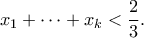 \displaystyle{x_1 + \cdots + x_{k} < \frac{2}{3}.}