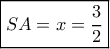 \boxed{SA=x=\dfrac{3}{2}} \boxed{SA=x=\dfrac{3}{2}}