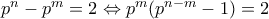 p^n - p^m = 2 \Leftrightarrow p^m(p^{n - m} - 1) = 2