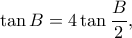 \displaystyle \tan B = 4\tan \frac{B}{2},