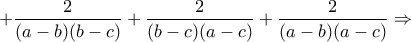 \displaystyle{+\frac{2}{(a-b)(b-c)}+\frac{2}{(b-c)(a-c)}+\frac{2}{(a-b)(a-c)}} \Rightarrow