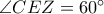 \angle CEZ =60^\circ