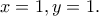 \displaystyle{x=1,y=1.}