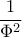 \dfrac{1}{\Phi ^2}