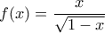 \displaystyle{f(x)=\frac{x}{\sqrt{1-x}}}