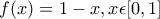 f(x)=1-x , x\epsilon [0,1]