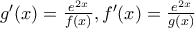 g'(x)=\frac{e^{2x}}{f(x)}, f'(x)=\frac{e^{2x}}{g(x)}