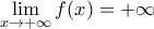 \displaystyle{ 
\mathop {\lim }\limits_{x \to  + \infty } f(x) =  + \infty }