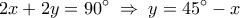 \displaystyle 
2x + 2y = 90^\circ \; \Rightarrow \;y = 45^\circ  - x