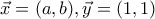 \vec{x}=(a,b),\vec{y}=(1,1)