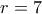 r= 7