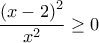 \displaystyle{\frac{{{\left( x-2 \right)}^{2}}}{{{x}^{2}}} \ge  0}