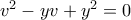 v^2 -yv + y^2=0