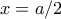 \displaystyle{x=a/2}