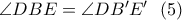 \angle DBE = \angle DB{'}E{'}\ \ (5)