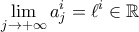 \displaystyle{\lim_{j\to+\infty}a_{j}^{i}=\ell^{i}\in\mathbb{R}}