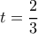 t=\dfrac{2}{3}