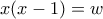 x(x-1)=w