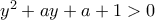 y^2+ay+a+1>0