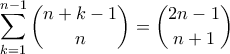 \displaystyle  \sum_{k=1}^{n-1}  \binom{n+k-1}{n} = \binom{2n-1}{n+1}