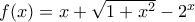 f(x)=x+\sqrt{1+x^2}-2^x