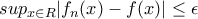 sup_{x\in R}|f_{n}(x)-f(x)|\leq\epsilon