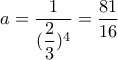 a=\dfrac{1}{(\dfrac{2}{3})^4}=\dfrac{81}{16} a=\dfrac{1}{(\dfrac{2}{3})^4}=\dfrac{81}{16}