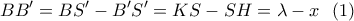 \displaystyle{BB'=BS'-B'S'=KS-SH=\lambda -x \  \ (1)}
