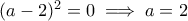 (a-2)^2=0 \implies a=2