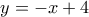 y=-x+4