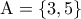\displaystyle{{\rm A} = \{ 3,5\} }