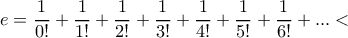 e=\dfrac{1}{0!}+\dfrac{1}{1!}+\dfrac{1}{2!}+\dfrac{1}{3!}+\dfrac{1}{4!}+\dfrac{1}{5!}+\dfrac{1}{6!}+...<