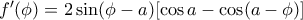 f'(\phi)=2\sin(\phi-a)[\cos a-\cos(a-\phi)]