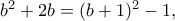 b^2+2b=(b+1)^2-1,