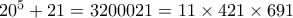 20^5+21= 3200021= 11\times 421 \times 691