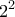 \displaystyle{2^2}