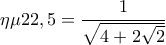\eta \mu 22,5=\dfrac{1}{\sqrt{4+2\sqrt{2}}} \eta \mu 22,5=\dfrac{1}{\sqrt{4+2\sqrt{2}}}