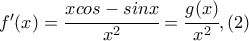 f{'}(x)=\cfrac{xcos-sinx}{x^2}=\cfrac{g(x)}{x^2}  ,(2)