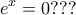 \displaystyle {e^x} = 0??? \displaystyle {e^x} = 0???