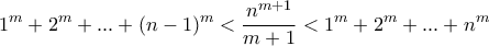 \displaystyle 1^m+2^m+...+(n-1)^m< \frac{n^{m+1}}{m+1}<1^m+2^m+...+n^m \displaystyle 1^m+2^m+...+(n-1)^m< \frac{n^{m+1}}{m+1}<1^m+2^m+...+n^m