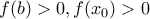 f(b)>0,f(x_0)>0