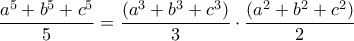 \displaystyle{\frac{a^{5}+b^{5}+c^{5}}{5}=\frac{(a^3+b^3+c^3)}{3} \cdot \frac{(a^2+b^2+c^2)}{2}}