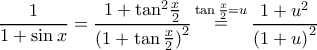 \displaystyle \frac{1}{{1 + \sin x}} = \frac{{1 + {{\tan }^2}\frac{x}{2}}}{{{{(1 + \tan \frac{x}{2})}^2}}}\mathop  = \limits^{\tan \frac{x}{2} = u} \frac{{1 + {u^2}}}{{{{(1 + u)}^2}}}