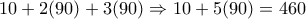 10+2(90)+3(90) \Rightarrow 10 + 5(90) = 460