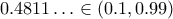 0.4811\ldots \in (0.1,0.99)