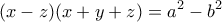 \displaystyle{(x-z)(x+y+z)=a^2 -b^2}