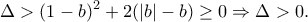 \displaystyle{\Delta > (1 - b)^2 + 2(|b| - b) \geq 0 \Rightarrow \Delta > 0.}