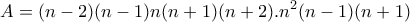 \displaystyle{A=(n-2)(n-1)n(n+1)(n+2).n^2 (n-1)(n+1)}
