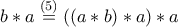 b*a \overset{(5)}{=} \left(\left(a*b \right)*a\right)*a
